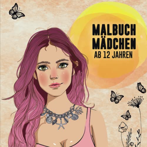 Malbuch Mädchen ab 12 Jahren: Ein wunderschönes Malbuch für Mädchen, die ihrer Kreativität freien lauf lassen wollen. Das perfekte Geschenk für Mädchen und Jugendliche.