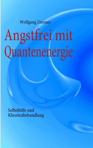 Angstfrei mit Quantenenergie: Selbsthilfe und Klientenbehandlung