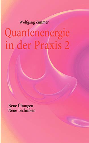 Quantenenergie in der Praxis 2: Neue Übungen, neue Techniken