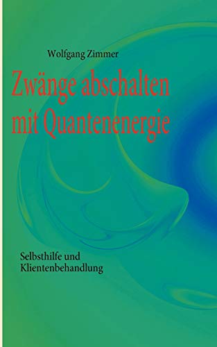 Zwänge abschalten mit Quantenenergie: Selbsthilfe und Klientenbehandlung