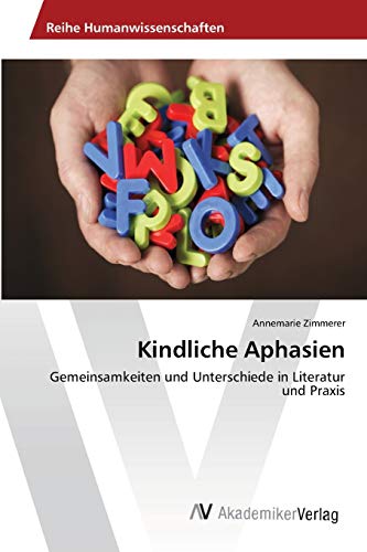 Kindliche Aphasien: Gemeinsamkeiten und Unterschiede in Literatur und Praxis von AV Akademikerverlag