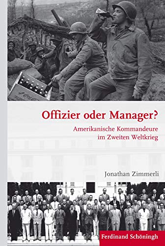 Offizier oder Manager?: Amerikanische Kommandeure im Zweiten Weltkrieg (Krieg in der Geschichte)
