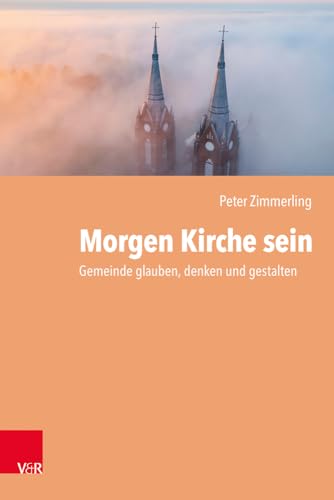 Morgen Kirche sein: Gemeinde glauben, denken und gestalten von Vandenhoeck & Ruprecht