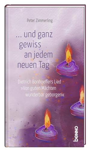 ... und ganz gewiss an jedem neuen Tag: Dietrich Bonhoeffers Lied "Von guten Mächten wunderbar geborgen" von St. Benno Verlag GmbH
