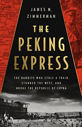 The Peking Express: The Bandits Who Stole a Train, Stunned the West, and Broke the Republic of China von PublicAffairs