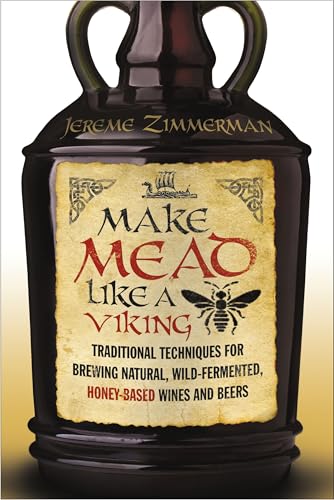 Make Mead Like a Viking: Traditional Techniques for Brewing Natural, Wild-Fermented, Honey-Based Wines and Beers von Chelsea Green Publishing Company