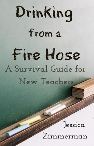 Drinking from a Fire Hose: A Survival Guide for New Teachers