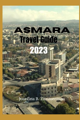 Asmara Travel Guide 2023: Essential Asmara: Your Comprehensive Companion to East Africa's Cultural Gem (Wanderer's Guide Series)
