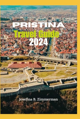 Pristina Travel Guide 2024: Unforgettable Pristina: Your Pocket Guide to Adventure! (Wanderer's Guide Series)