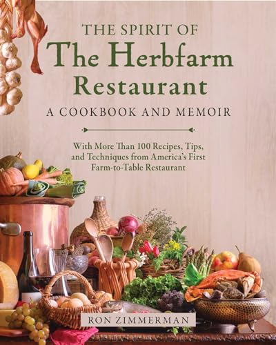 The Spirit of The Herbfarm Restaurant: A Cookbook and Memoir: With More Than 100 Recipes, Tips, and Techniques from America's First Farm-to-Table Restaurant von Skyhorse