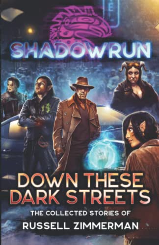 Shadowrun: Down These Dark Streets (The Collected Stories of Russell Zimmerman)