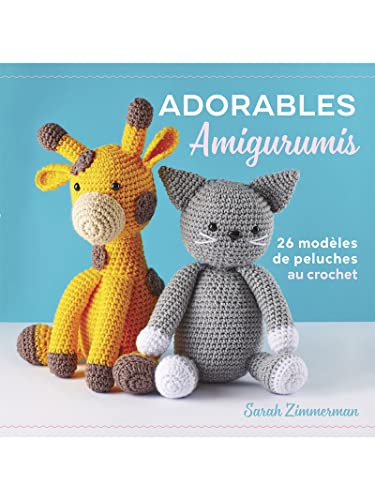 Adorables amigurumis au crochet: 26 modèles de peluche au crochet