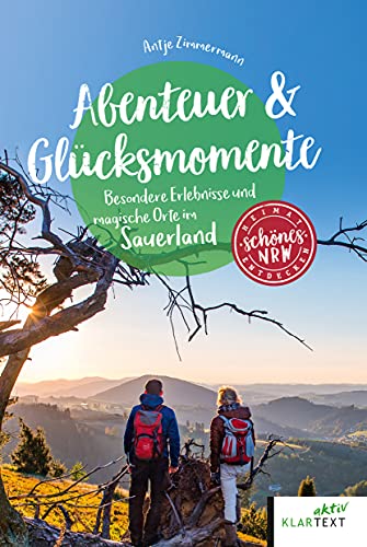 Abenteuer & Glücksmomente: Besondere Erlebnisse und magische Orte im Sauerland (Schönes NRW) von Klartext Verlag