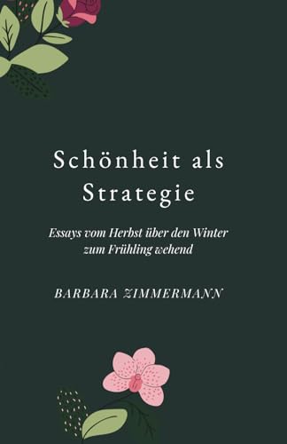 Schönheit als Strategie: Essays vom Herbst über den Winter in den Frühling wehend von Independently published