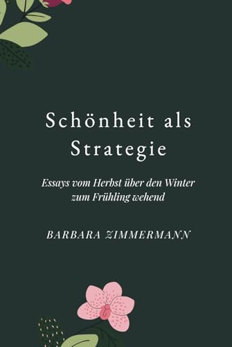 Schönheit als Strategie: Essays vom Herbst über den Winter in den Frühling wehend von Independently published