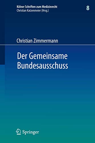 Der Gemeinsame Bundesausschuss: Normsetzung durch Richtlinien sowie Integration neuer Untersuchungs- und Behandlungsmethoden in den Leistungskatalog ... Schriften zum Medizinrecht, 8, Band 8) von Springer