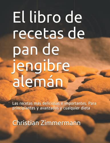 El libro de recetas de pan de jengibre alemán: Las recetas más deliciosas e importantes. Para principiantes y avanzados y cualquier dieta von Independently published