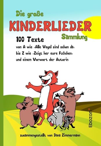 Die große Kinderlieder Sammlung: 100 Texte von A wie »Alle Vögel sind schon da« bis Z wie »Zeigt her eure Füßchen« und einem Vorwort der Autorin Die große Kinderlieder Sammlung: 100 Texte von A wie »Alle Vögel sind schon da« bis Z wie »Zeigt her eure Füßchen« und einem Vorwort der Autorin