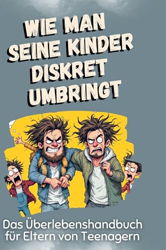 Das Überlebenshandbuch für Eltern von Teenagern: Wie man seine Kinder diskret umbringt Das Überlebenshandbuch für Eltern von Teenagern: Wie man seine Kinder diskret umbringt von FlipFlop