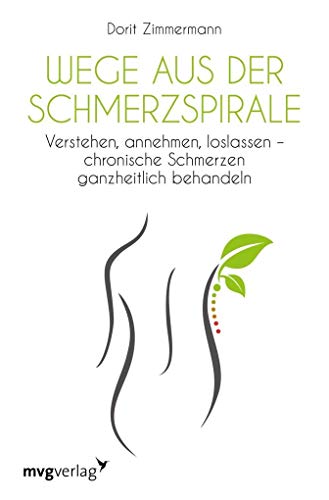 Wege aus der Schmerzspirale: Verstehen, annehmen, loslassen –chronische Schmerzen ganzheitlich behandeln Wege aus der Schmerzspirale: Verstehen, annehmen, loslassen –chronische Schmerzen ganzheitlich behandeln