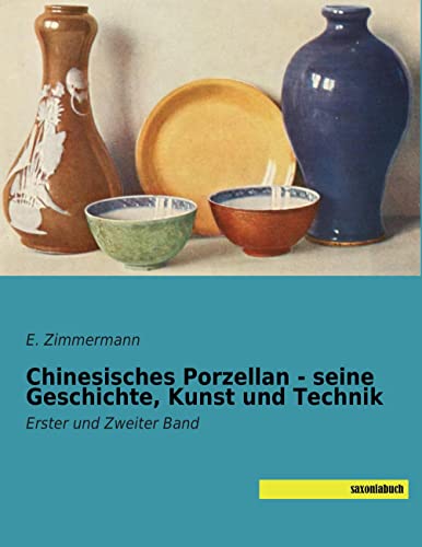 Chinesisches Porzellan - seine Geschichte, Kunst und Technik: Erster und Zweiter Band