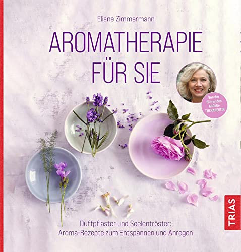 Aromatherapie für Sie: Duftpflaster und Seelentröster: Aroma-Rezepte zum Entspannen und Anregen Aromatherapie für Sie: Duftpflaster und Seelentröster: Aroma-Rezepte zum Entspannen und Anregen
