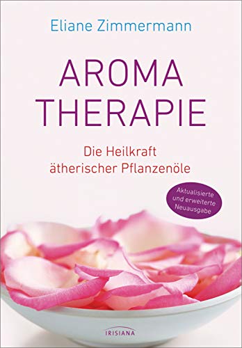 Aromatherapie: Die Heilkraft ätherischer Pflanzenöle - Aktualisierte und erweiterte Neuausgabe