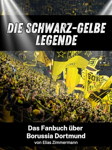 Die Schwarz-Gelbe Legende - Komplett in Farbe: Das Fanbuch über Borussia Dortmund von FlipFlop
