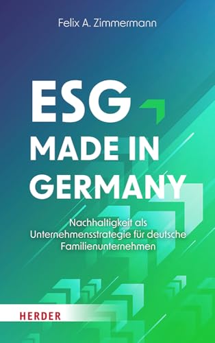 ESG - Made in Germany: Nachhaltigkeit als Unternehmensstrategie für deutsche Familienunternehmen von VERLAG HERDER GMBH