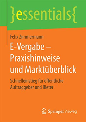 E-Vergabe – Praxishinweise und Marktüberblick: Schnelleinstieg für öffentliche Auftraggeber und Bieter (essentials)