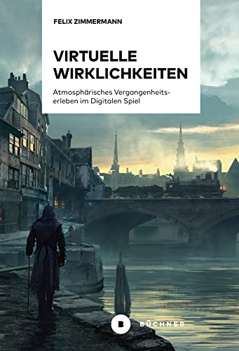 Virtuelle Wirklichkeiten: Atmosphärisches Vergangenheitserleben im Digitalen Spiel von Büchner-Verlag