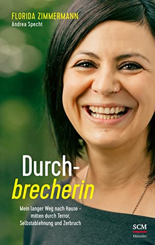 Durchbrecherin: Mein langer Weg nach Hause - mitten durch Terror, Selbstablehnung und Zerbruch