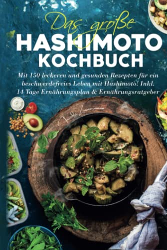 Das große Hashimoto Kochbuch: Mit 150 leckeren & gesunden Rezepten für ein beschwerdefreies Leben mit Hashimoto! Inkl. 14 Tage Ernährungsplan & Ernährungsratgeber. von Independently published