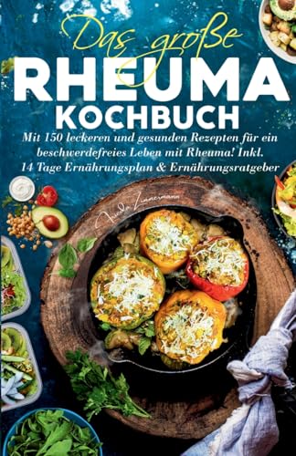 Das große Rheuma Kochbuch: Mit 150 leckeren und gesunden Rezepten für ein beschwerdefreies Leben mit Rheuma! Inkl. 14 Tage Ernährungsplan & Ernährungsratgeber. von tredition