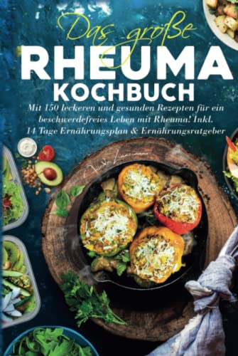 Das große Rheuma Kochbuch: Mit 150 leckeren und gesunden Rezepten für ein beschwerdefreies Leben mit Rheuma! Inkl. 14 Tage Ernährungsplan & Ernährungsratgeber.