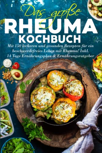 Das große Rheuma Kochbuch: Mit 150 leckeren und gesunden Rezepten für ein beschwerdefreies Leben mit Rheuma! Inkl. 14 Tage Ernährungsplan & Ernährungsratgeber.
