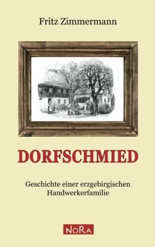 Dorfschmied: Geschichte einer erzgebirgischen Handwerkerfamilie
