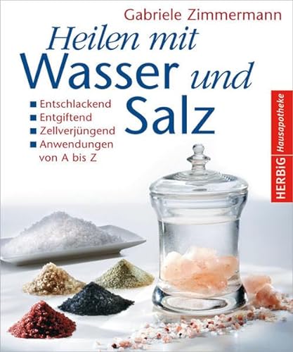 Heilen mit Wasser und Salz: Entschlackend - Entgiftend - Zellverjüngend - Anwendungen von A bis Z