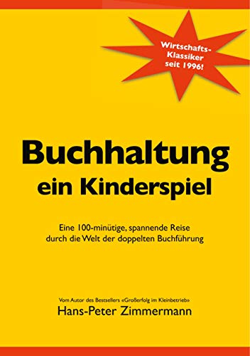 Buchhaltung, ein Kinderspiel: Eine 100-minütige, spannende Reise durch die Welt der doppelten Buchführung Buchhaltung, ein Kinderspiel: Eine 100-minütige, spannende Reise durch die Welt der doppelten Buchführung