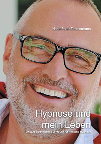 Hypnose und mein Leben: Ein autobiografisches Lehrbuch für klinische Hypnose