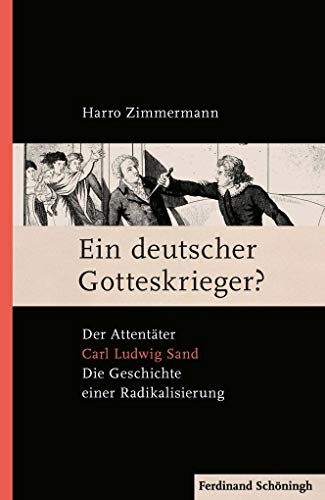 Ein deutscher Gotteskrieger?: Der Attentäter Carl Ludwig Sand: Die Geschichte einer Radikalisierung