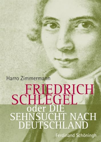 Friedrich Schlegel oder Die Sehnsucht nach Deutschland: Die Biographie des ersten deutschen Intellektuellen