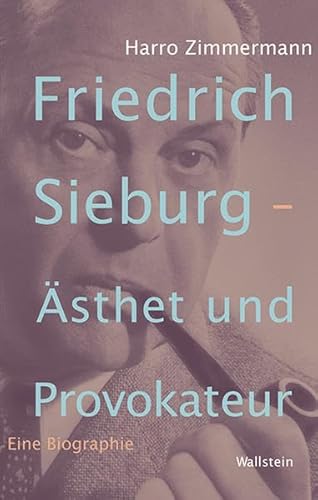 Friedrich Sieburg – Ästhet und Provokateur: Eine Biographie