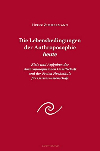 Die Lebensbedingungen der Anthroposophie heute: Ziele und Aufgaben der Anthroposophischen Gesellschaft und der Freien Hochschule für Geisteswissenschaft Die Lebensbedingungen der Anthroposophie heute: Ziele und Aufgaben der Anthroposophischen Gesellschaft und der Freien Hochschule für Geisteswissenschaft