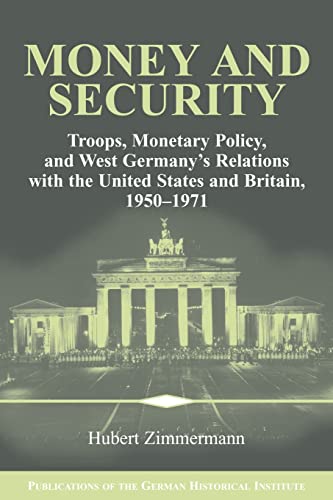 Money and Security: Troops, Monetary Policy, and West Germany's Relations with the United States and Britain, 1950-1971 (Publications of the German Historical Institute) von Cambridge University Press
