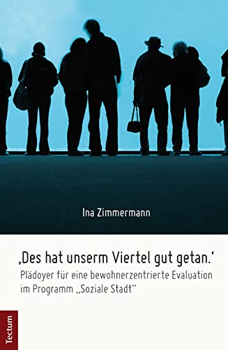 'Des hat unserm Viertel gut getan.': Plädoyer für eine bewohnerzentrierte Evaluation im Programm "Soziale Stadt" (Wissenschaftliche Beiträge aus dem Tectum Verlag: Sozialwissenschaften) von Tectum-Verlag