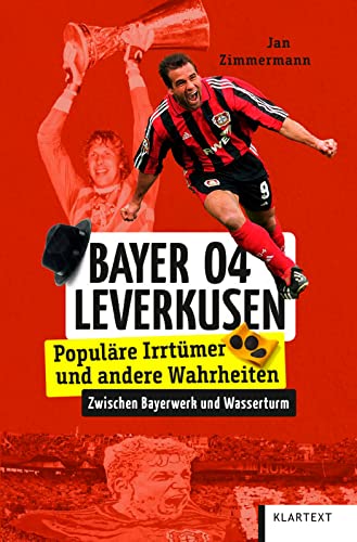 Bayer 04 Leverkusen: Populäre Irrtümer und andere Wahrheiten (Irrtümer und Wahrheiten) von Klartext