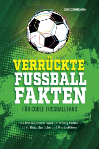 Verrückte Fußball Fakten für coole Fußballfans: Das Wissensbuch rund um König Fußball inkl. Quiz, Sprüche und Kuriositäten! Geschenk für fußballverrückte Jungen und Mädchen ab 8 von Glückskind Verlag