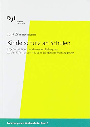 Kinderschutz an Schulen: Ergebnisse einer bundesweiten Befragung zu den Erfahrungen mit dem Bundeskinderschutzgesetz (Forschung zum Kinderschutz)