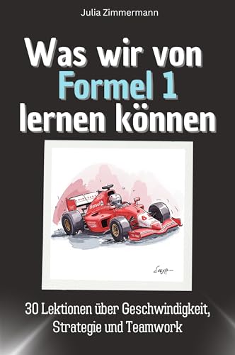 Was wir von Formel 1 lernen können - Das perfekte Geschenk für Weihnachten und Geburtstag für Männer, Frauen und Teenager: 30 Lektionen über Geschwindigkeit, Strategie und Teamwork von FlipFlop